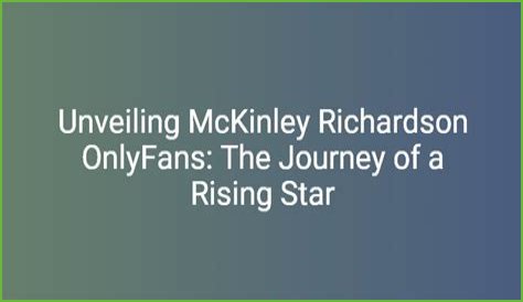 Mckinley Richardson: The Rising Star Of Content Creation